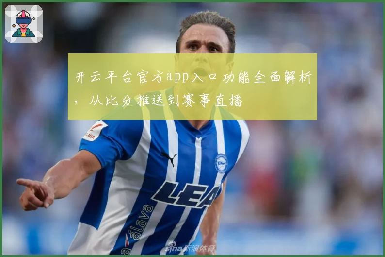 开云平台官方app入口功能全面解析，从比分推送到赛事直播