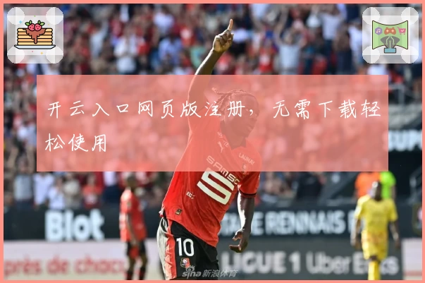 开云入口网页版注册，无需下载轻松使用