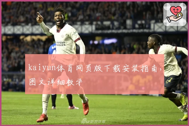 kaiyun体育网页版下载安装指南，图文详细教学
