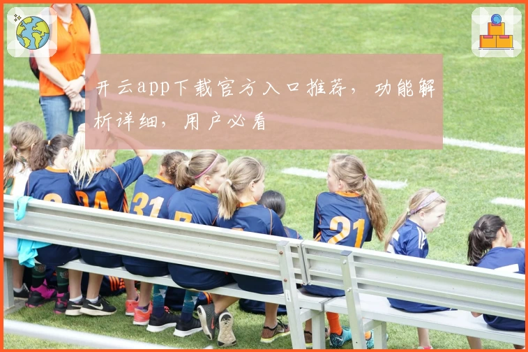 开云app下载官方入口推荐,功能解析详细,用户必看