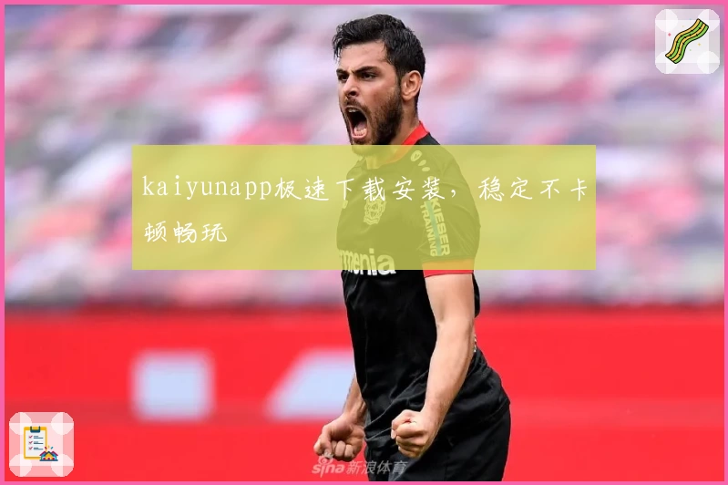 kaiyunapp极速下载安装，稳定不卡顿畅玩