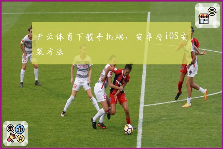 开云体育下载手机端，安卓与iOS安装方法